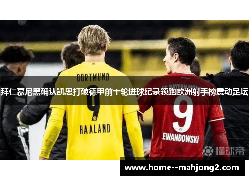 拜仁慕尼黑确认凯恩打破德甲前十轮进球纪录领跑欧洲射手榜震动足坛 拜仁慕尼黑确认凯恩打破德甲前十轮进球纪录领跑欧洲射手榜震动足坛